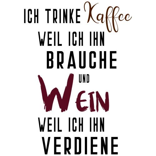 Ich trinke Kaffee weil ich ihn brauche und Wein weil ich ihn verdiene